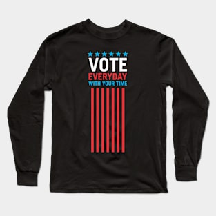 Vote Everyday With Your Time 4 - Political Campaign Long Sleeve T-Shirt